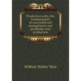 Книга Productive soils; the fundamentals of successful soil management and profitable crop production
Книга Productive soils; the fundamentals of successful soil management and profitable crop production