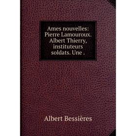 Книга Ames nouvelles: Pierre Lamouroux. Albert Thierry, instituteurs soldats. Une .
Книга Ames nouvelles: Pierre Lamouroux. Albert Thierry, instituteurs soldats. Une .