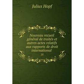 Книга Nouveau recueil général de traités et autres actes relatifs aux rapports de droit international 18
Книга Nouveau recueil général de traités et autres actes relatifs aux rapports de droit international 18