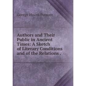 Книга Authors and Their Public in Ancient Times: A Sketch of Literary Conditions and of the Relations .
Книга Authors and Their Public in Ancient Times: A Sketch of Literary Conditions and of the Relations .