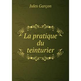 Книга La pratique du teinturier 
Книга La pratique du teinturier