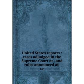 Книга United States reports: cases adjudged in the Supreme Court at. and rules announced at 143
Книга United States reports: cases adjudged in the Supreme Court at. and rules announced at 143