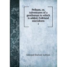 Книга Pelham, or, Adventures of a gentleman to which is added, Falkland microform 2
Книга Pelham, or, Adventures of a gentleman to which is added, Falkland microform 2