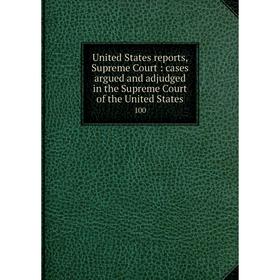 Книга United States reports, Supreme Court: cases argued and adjudged in the Supreme Court of the United States 100
Книга United States reports, Supreme Court: cases argued and adjudged in the Supreme Court of the United States 100