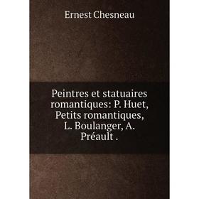 Книга Peintres et statuaires romantiques: P. Huet, Petits romantiques, L. Boulanger, A. Préault.
Книга Peintres et statuaires romantiques: P. Huet, Petits romantiques, L. Boulanger, A. Préault.