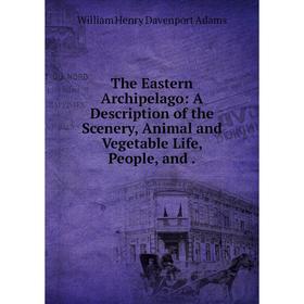 Книга The Eastern Archipelago: A Description of the Scenery, Animal and Vegetable Life, People, and.
Книга The Eastern Archipelago: A Description of the Scenery, Animal and Vegetable Life, People, and.