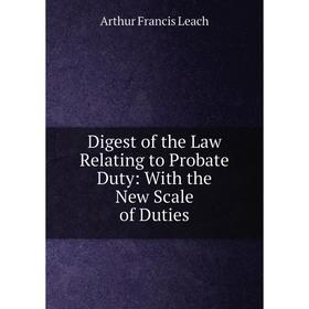 Книга Digest of the Law Relating to Probate Duty: With the New Scale of Duties
Книга Digest of the Law Relating to Probate Duty: With the New Scale of Duties