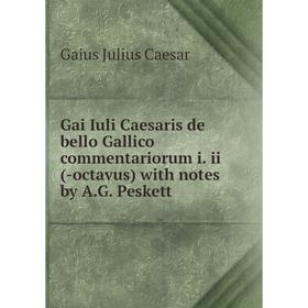 Книга Gai Iuli Caesaris de bello Gallico commentariorum i. ii (-octavus) with notes by A.G. Peskett
Книга Gai Iuli Caesaris de bello Gallico commentariorum i. ii (-octavus) with notes by A.G. Peskett
