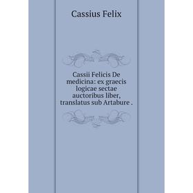 Книга Cassii Felicis De medicina: ex graecis logicae sectae auctoribus liber, translatus sub Artabure.
Книга Cassii Felicis De medicina: ex graecis logicae sectae auctoribus liber, translatus sub Artabure.