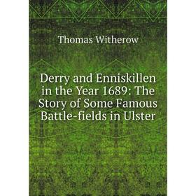 Книга Derry and Enniskillen in the Year 1689: The Story of Some Famous Battle-fields in Ulster
Книга Derry and Enniskillen in the Year 1689: The Story of Some Famous Battle-fields in Ulster
