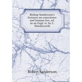 Книга Bishop Sanderson's lectures on conscience and human law, ed. in an Engl. tr. by C. Wordsworth
Книга Bishop Sanderson's lectures on conscience and human law, ed. in an Engl. tr. by C. Wordsworth