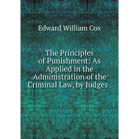 Книга The Principles of Punishment: As Applied in the Administration of the Criminal Law, by Judges.
Книга The Principles of Punishment: As Applied in the Administration of the Criminal Law, by Judges.