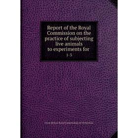 Книга Report of the Royal Commission on the practice of subjecting live animals to experiments for. 1-3
Книга Report of the Royal Commission on the practice of subjecting live animals to experiments for. 1-3