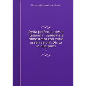 Книга Della perfetta poesia italianna: spiegata e dimostrata con varie osservazioni. Dirisa in due parti 1
Книга Della perfetta poesia italianna: spiegata e dimostrata con varie osservazioni. Dirisa in due parti 1