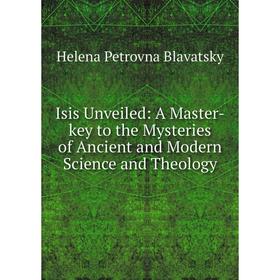 Книга Isis Unveiled: A Master-key to the Mysteries of Ancient and Modern Science and Theology
Книга Isis Unveiled: A Master-key to the Mysteries of Ancient and Modern Science and Theology