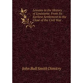 Книга Lessons in the History of Louisiana: From Its Earliest Settlement to the Close of the Civil War
Книга Lessons in the History of Louisiana: From Its Earliest Settlement to the Close of the Civil War