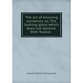 Книга The art of knowing ourselves: or, The looking-glass which does not deceive. With Twelve.
Книга The art of knowing ourselves: or, The looking-glass which does not deceive. With Twelve.