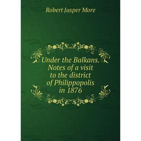 Книга Under the Balkans. Notes of a visit to the district of Philippopolis in 1876
Книга Under the Balkans. Notes of a visit to the district of Philippopolis in 1876