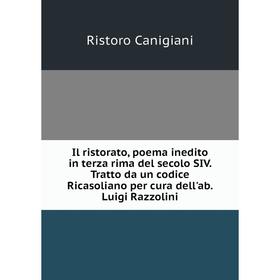 Книга Il ristorato, poema inedito in terza rima del secolo SIV. Tratto da un codice Ricasoliano per cura dell'ab. Luigi Razzolini
Книга Il ristorato, poema inedito in terza rima del secolo SIV. Tratto da un codice Ricasoliano per cura dell'ab. Luigi Razzolini