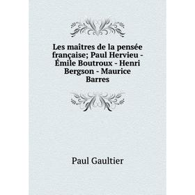 Книга Les maîtres de la pensée française; Paul Hervieu — Émile Boutroux — Henri Bergson — Maurice Barres
Книга Les maîtres de la pensée française; Paul Hervieu — Émile Boutroux — Henri Bergson — Maurice Barres