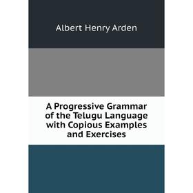 Книга A Progressive Grammar of the Telugu Language with Copious Examples and Exercises
Книга A Progressive Grammar of the Telugu Language with Copious Examples and Exercises