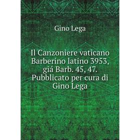 Книга Il Canzoniere vaticano Barberino latino 3953, giá Barb. 45, 47. Pubblicato per cura di Gino Lega
Книга Il Canzoniere vaticano Barberino latino 3953, giá Barb. 45, 47. Pubblicato per cura di Gino Lega
