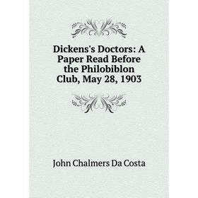 Книга Dickens's Doctors: A Paper Read Before the Philobiblon Club, May 28, 1903
Книга Dickens's Doctors: A Paper Read Before the Philobiblon Club, May 28, 1903