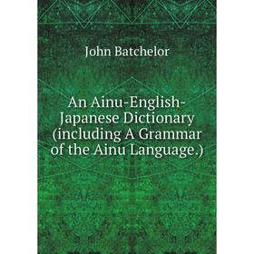 Книга An Ainu-English-Japanese Dictionary (including A Grammar of the Ainu Language.)
Книга An Ainu-English-Japanese Dictionary (including A Grammar of the Ainu Language.)