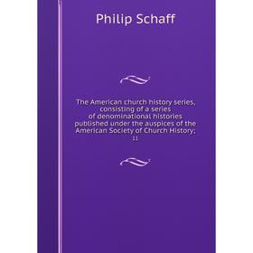 Книга Consisting of a series of denominational histories published under the auspices of the American Society of Church History, 11
Книга Consisting of a series of denominational histories published under the auspices of the American Society of Church History, 11