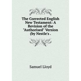 Книга The Corrected English New Testament: A Revision of the Authorised Version (by Nestle's.
Книга The Corrected English New Testament: A Revision of the Authorised Version (by Nestle's.