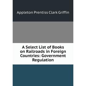 Книга A Select List of Books on Railroads in Foreign Countries: Government Regulation
Книга A Select List of Books on Railroads in Foreign Countries: Government Regulation