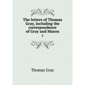 Книга The letters of Thomas Gray, including the correspondence of Gray and Mason 2
Книга The letters of Thomas Gray, including the correspondence of Gray and Mason 2