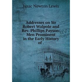 Книга Addresses on Sir Robert Walpole and Rev. Phillips Payson: Men Prominent in the Early History of.
Книга Addresses on Sir Robert Walpole and Rev. Phillips Payson: Men Prominent in the Early History of.