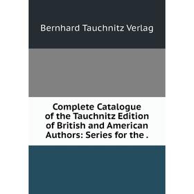 Книга Complete Catalogue of the Tauchnitz Edition of British and American Authors: Series for the.
Книга Complete Catalogue of the Tauchnitz Edition of British and American Authors: Series for the.