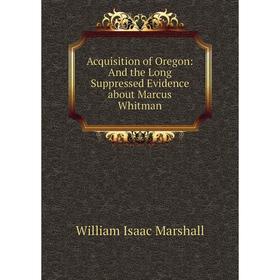 Книга Acquisition of Oregon: And the Long Suppressed Evidence about Marcus Whitman
Книга Acquisition of Oregon: And the Long Suppressed Evidence about Marcus Whitman