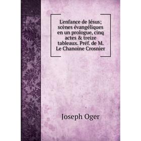Книга L'enfance de Jésus; scènes évangéliques en un prologue, cinq actes treize tableaux Préf de M Le Chanoine Crosnier
Книга L'enfance de Jésus; scènes évangéliques en un prologue, cinq actes treize tableaux Préf de M Le Chanoine Crosnier