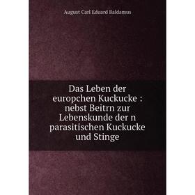 Книга Das Leben der europchen Kuckucke: nebst Beitrn zur Lebenskunde der n parasitischen Kuckucke und Stinge
Книга Das Leben der europchen Kuckucke: nebst Beitrn zur Lebenskunde der n parasitischen Kuckucke und Stinge