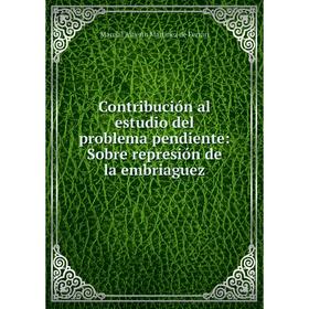 Книга Contribución al estudio del problema pendiente: Sobre represión de la embriaguez
Книга Contribución al estudio del problema pendiente: Sobre represión de la embriaguez