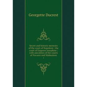 Книга Secret and historic memoirs of the court of Napoleon: the court of Empress Josephine; with anecdotes of the courts of Navarre and Malmaison 2
Книга Secret and historic memoirs of the court of Napoleon: the court of Empress Josephine; with anecdotes of the courts of Navarre and Malmaison 2