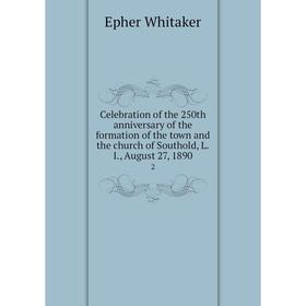 Книга Celebration of the 250th anniversary of the formation of the town and the church of Southold, L.I., August 27, 1890 2
Книга Celebration of the 250th anniversary of the formation of the town and the church of Southold, L.I., August 27, 1890 2