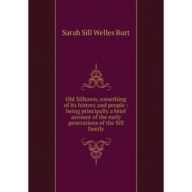 Книга Old Silltown, something of its history and people: being principally a brief account of the early generations of the Sill family
Книга Old Silltown, something of its history and people: being principally a brief account of the early generations of the Sill family