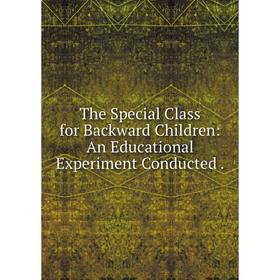 Книга The Special Class for Backward Children: An Educational Experiment Conducted
Книга The Special Class for Backward Children: An Educational Experiment Conducted