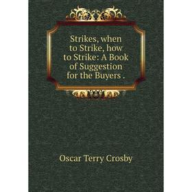 Книга Strikes, when to Strike, how to Strike: A Book of Suggestion for the Buyers
Книга Strikes, when to Strike, how to Strike: A Book of Suggestion for the Buyers