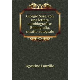 Книга Giorgio Sore, con una lettera autobiografica: Bibliografia, ritratto autografo
Книга Giorgio Sore, con una lettera autobiografica: Bibliografia, ritratto autografo
