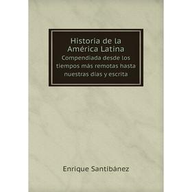 Книга Historia de la Amйrica LatinaCompendiada desde los tiempos mбs remotas hasta nuestras dнas y escrita
Книга Historia de la Amйrica LatinaCompendiada desde los tiempos mбs remotas hasta nuestras dнas y escrita