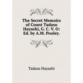 Книга The Secret Memoirs of Count Tadasu Hayashi, G. C. V. O: Ed. by A.M. Pooley
Книга The Secret Memoirs of Count Tadasu Hayashi, G. C. V. O: Ed. by A.M. Pooley