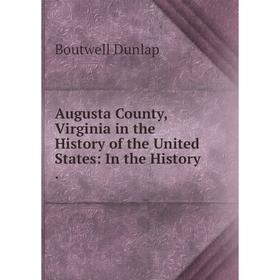 Книга Augusta County, Virginia in the History of the United States: In the History
Книга Augusta County, Virginia in the History of the United States: In the History