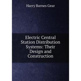 Книга Electric Central Station Distribution Systems: Their Design and Construction
Книга Electric Central Station Distribution Systems: Their Design and Construction