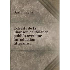 Книга Extraits de la Chanson de Roland: publiés avec une introduction littéraire .
Книга Extraits de la Chanson de Roland: publiés avec une introduction littéraire .