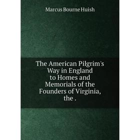 Книга The American Pilgrim's Way in England to Homes and Memorials of the Founders of Virginia, the.
Книга The American Pilgrim's Way in England to Homes and Memorials of the Founders of Virginia, the.